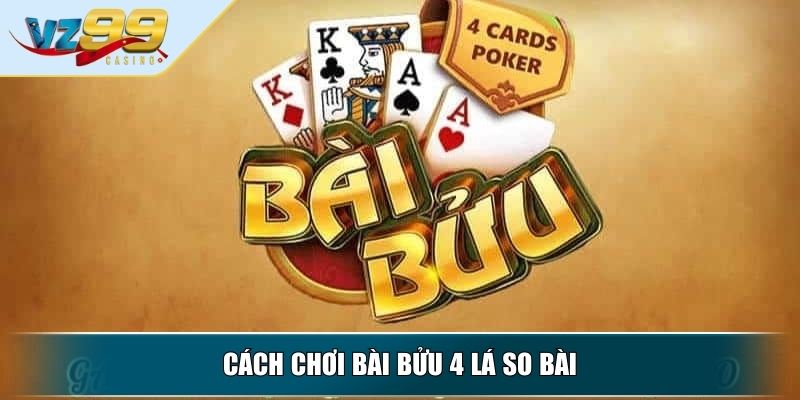 Cách Chơi Bài Bửu 4 Lá VZ99 Chi Tiết Cho Người Mới Bắt Đầu 3 Cách chơi bài bửu 4 lá so bài