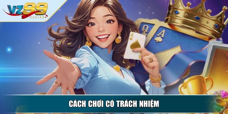 Chơi Có Trách Nhiệm – Cam Kết Tối Ưu An Toàn Cho Người Chơi 4 Cách chơi có trách nhiệm