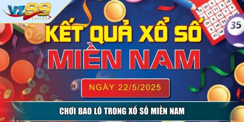 Xổ số miền Nam VZ99 - Kênh Giải Trí Đổi Thưởng Hấp Dẫn 3 Chơi bao lô trong xổ số miền Nam
