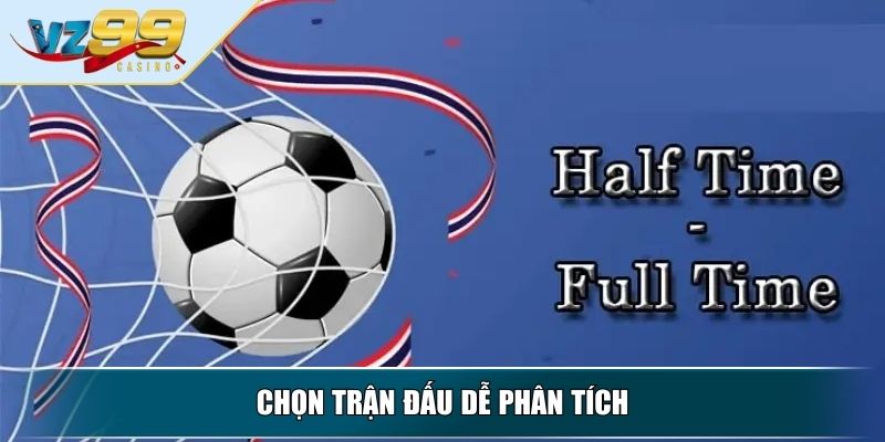 Kèo Half Time/Full Time – Chiến Lược Đặt Cược Từ A Đến Z 4 Chọn trận đấu dễ phân tích