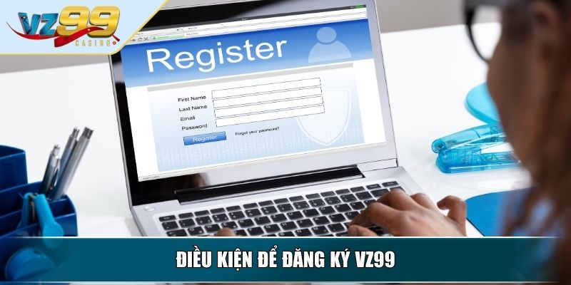 Đăng Ký VZ99 Hướng Dẫn Chi Tiết Cho Người Mới Bắt Đầu 2 Điều kiện để đăng Ký VZ99