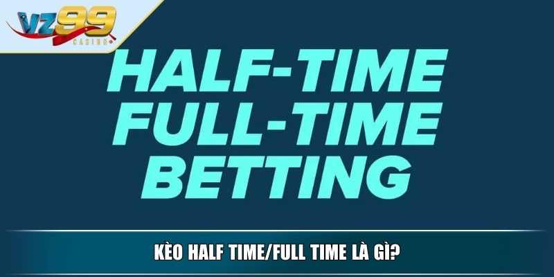 Kèo Half Time/Full Time – Chiến Lược Đặt Cược Từ A Đến Z 2 Kèo half time/full time là gì?