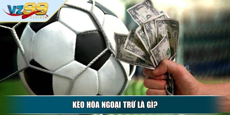 Kèo Hòa Ngoại Trừ - Kinh Nghiệm Bắt Kèo Từ Chuyên Gia 2 Kèo hòa ngoại trừ là gì?