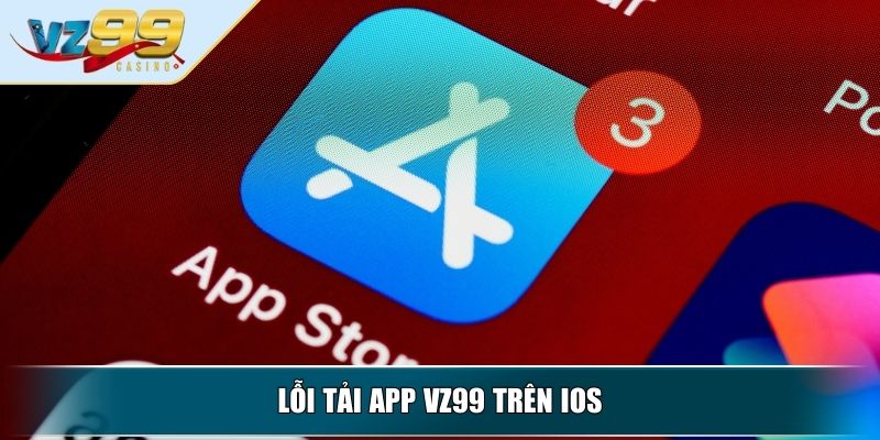 Tải App VZ99 – Hướng Dẫn Nhanh Gọn Ai Cũng Làm Được 4 Lỗi tải app VZ99 trên iOS