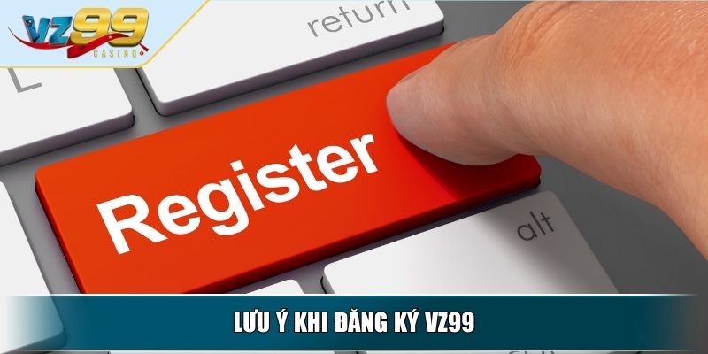 Đăng Ký VZ99 Hướng Dẫn Chi Tiết Cho Người Mới Bắt Đầu 4 Lưu ý khi đăng ký VZ99