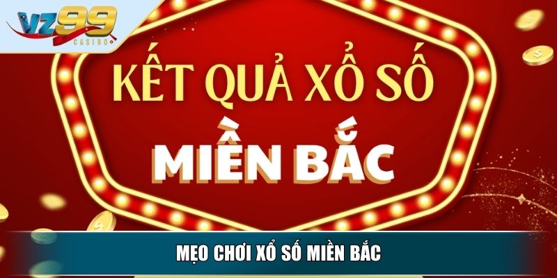 Xổ Số Miền Bắc - Kinh Nghiệm Chọn Số Hiệu Quả Nhất 4 Mẹo chơi xổ số miền Bắc