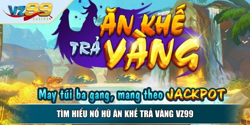Nổ Hũ Ăn Khế Trả Vàng – Siêu Phẩm Quay Hũ Đáng Trải Nghiệm 2 Tìm hiểu nổ hũ ăn khế trả vàng VZ99